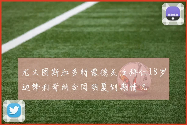 尤文图斯和多特蒙德关注拜仁18岁边锋利奇纳合同明夏到期情况