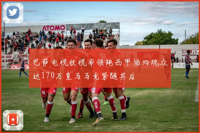 巴萨电视收视率领跑西甲场均观众达170万皇马马竞紧随其后